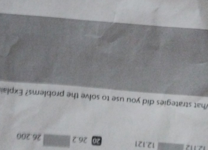 12.112 12.121 26.2□ 26.200
20
What strategies did you use to solve the problems? Explair