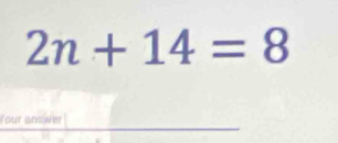 2n+14=8
Your answer