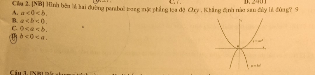 2401
Câu 2. [NB] Hình bên là hai đường parabol trong mặt phẳng tọa độ Oxy . Khẳng định nào sau đây là đúng? 9
A. a<0<b.
B. a
C. 0
D b<0<a.
Câu 3. INBL Bất n