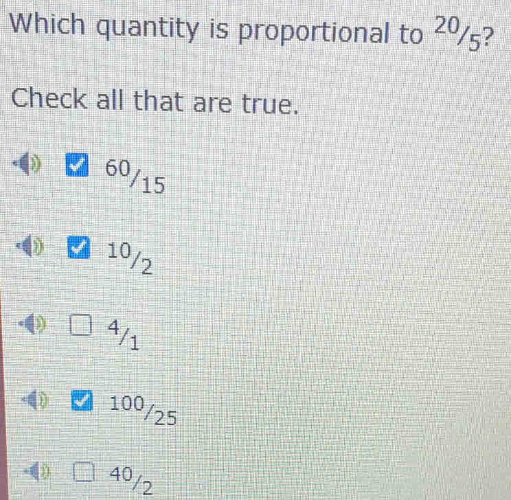 Which quantity is proportional to ²º/5?
Check all that are true.
60/15
10/2
4/1
100/25
40/2