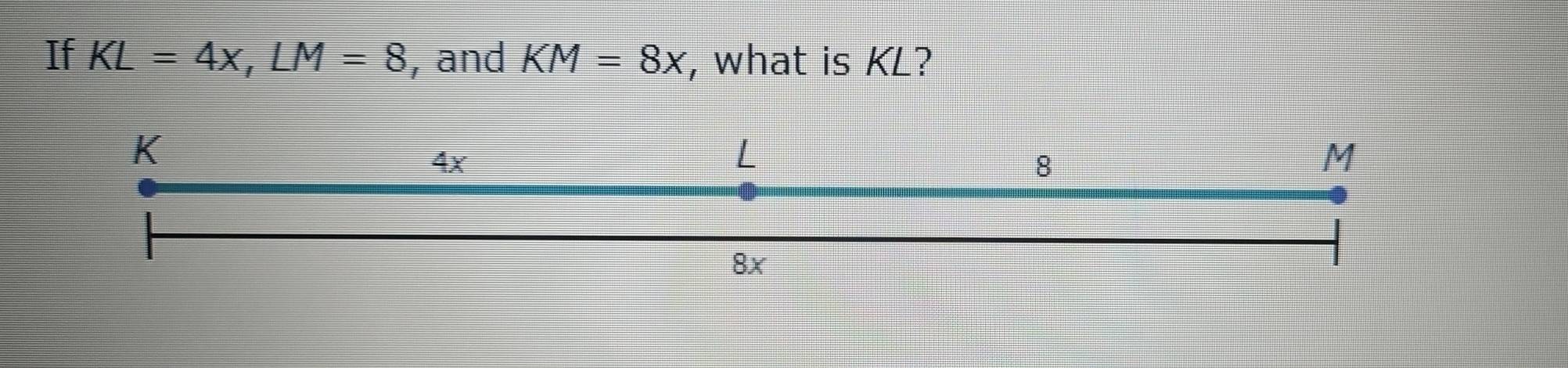 If KL=4x, LM=8 , and KM=8x , what is KL?