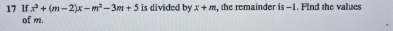 If x^2+(m-2)x-m^2-3m+5 is divided by x+m , the remainder is -1. Find the values 
of m.