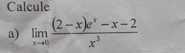 Calcule 
a) limlimits _xto 0 ((2-x)e^x-x-2)/x^3 