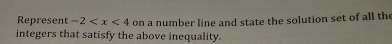 Represent -2 on a number line and state the solution set of all the 
integers that satisfy the above inequality.