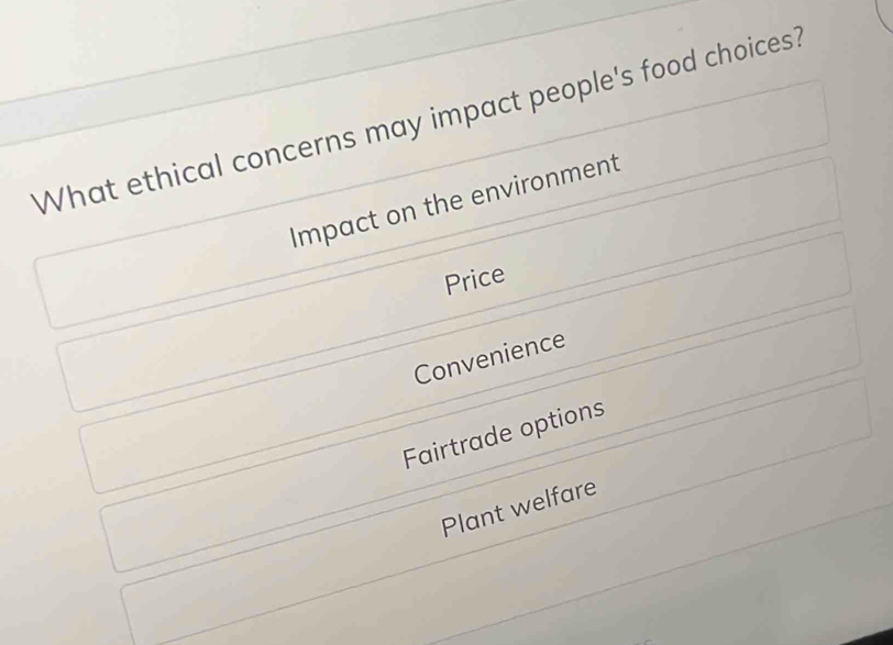 What ethical concerns may impact people's food choices?
Impact on the environment
Price
Convenience
Fairtrade options
Plant welfare