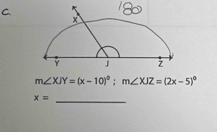 m∠ XJY=(x-10)^circ ; m∠ XJZ=(2x-5)^circ 
_
x=