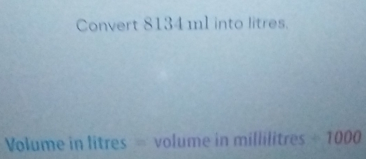 Convert 8134 m1 into litres.
Volume in litres = volume in millilitres 1111 0