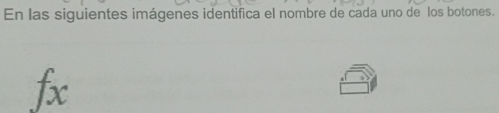 En las siguientes imágenes identifica el nombre de cada uno de los botones.
fx