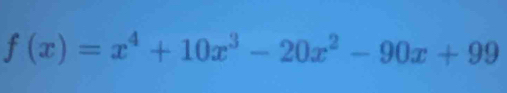 f(x)=x^4+10x^3-20x^2-90x+99