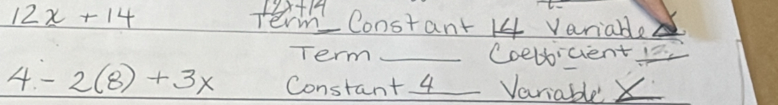 12x+14
12x+14
term Constant 14 variable 
Term _Coelbicient 12
4-2(8)+3x Constant 4 VariableX