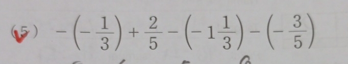 (5) -(- 1/3 )+ 2/5 -(-1 1/3 )-(- 3/5 )