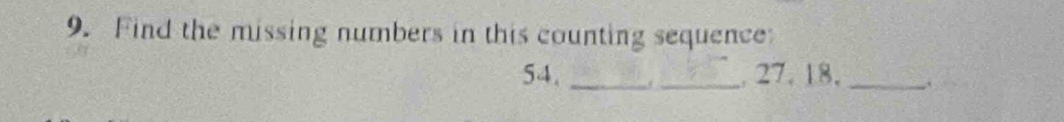 Find the missing numbers in this counting sequence 
54. __. 27. 18._