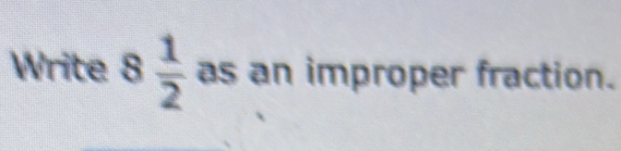 Write 8 1/2  as an improper fraction.