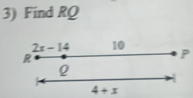 Find RQ
2x-14
10
R
P
Q
4+x