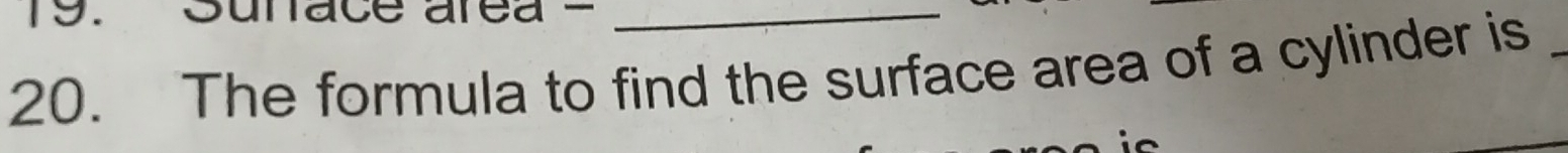 Sunace area -_ 
20. The formula to find the surface area of a cylinder is