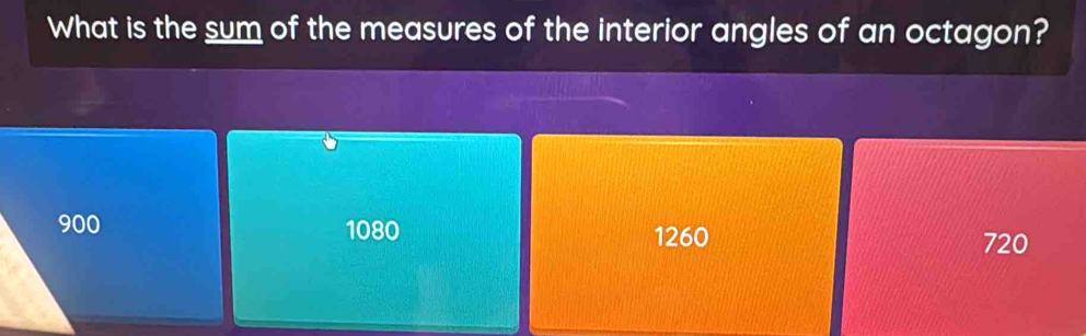 What is the sum of the measures of the interior angles of an octagon?
900 1080 1260
720