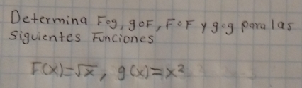 Determing Fog, gOF, FOF y g=g paralas 
siguientes Funciones
F(x)=sqrt(x), g(x)=x^2