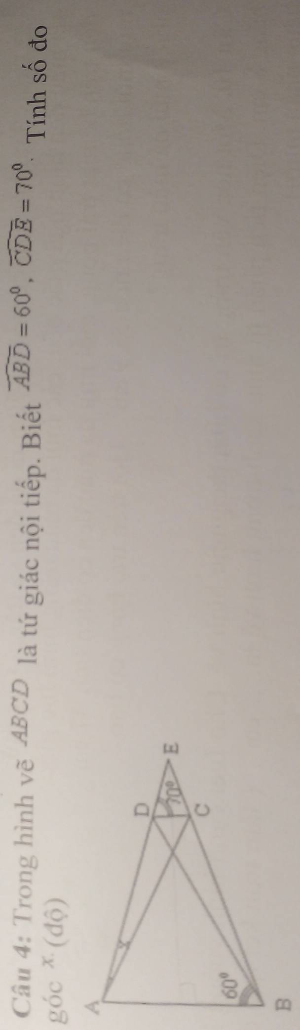 Trong hình vẽ ABCD là tứ giác nội tiếp. Biết widehat ABD=60°,widehat CDE=70°. Tính số đo
góc * (độ)