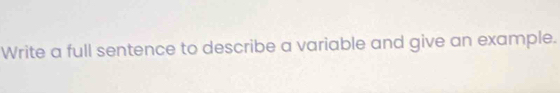 Write a full sentence to describe a variable and give an example.