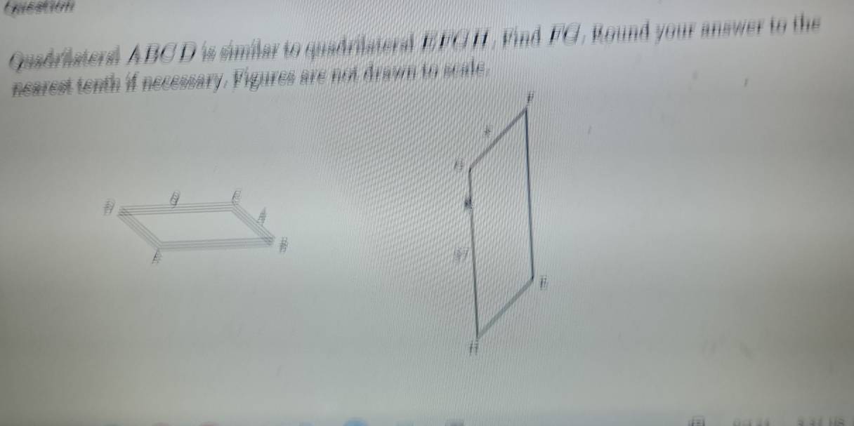 Qasdriatersl ABC D is similar to quadriateral EFGH , Find FG, Round your answer to the 
nearest tenth if necessary. Figures are not drawn to seale.