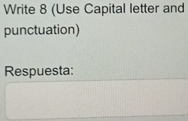 Write 8 (Use Capital letter and 
punctuation) 
Respuesta: