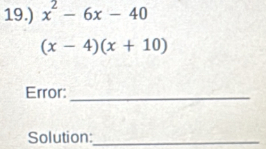 19.) x^2-6x-40
(x-4)(x+10)
Error:_ 
Solution:_