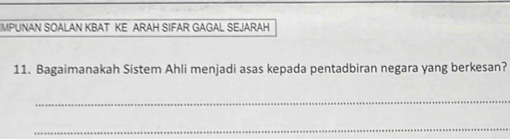 MPUNAN SOALAN KBAT KE ARAH SIFAR GAGAL SEJARAH 
11. Bagaimanakah Sistem Ahli menjadi asas kepada pentadbiran negara yang berkesan? 
_ 
_