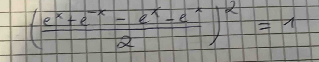 ( (e^x+e^(-x)-e^x-e^x)/2 )^2=1