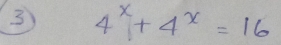 3 4^x+4^x=16