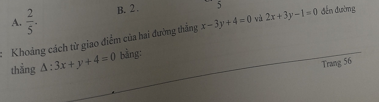 A.  2/5 .
B. 2 .
5
: Khoảng cách từ giao điểm của hai đường thăng x-3y+4=0 và 2x+3y-1=0 đến đường
thẳng △ :3x+y+4=0 bằng:
Trang 56