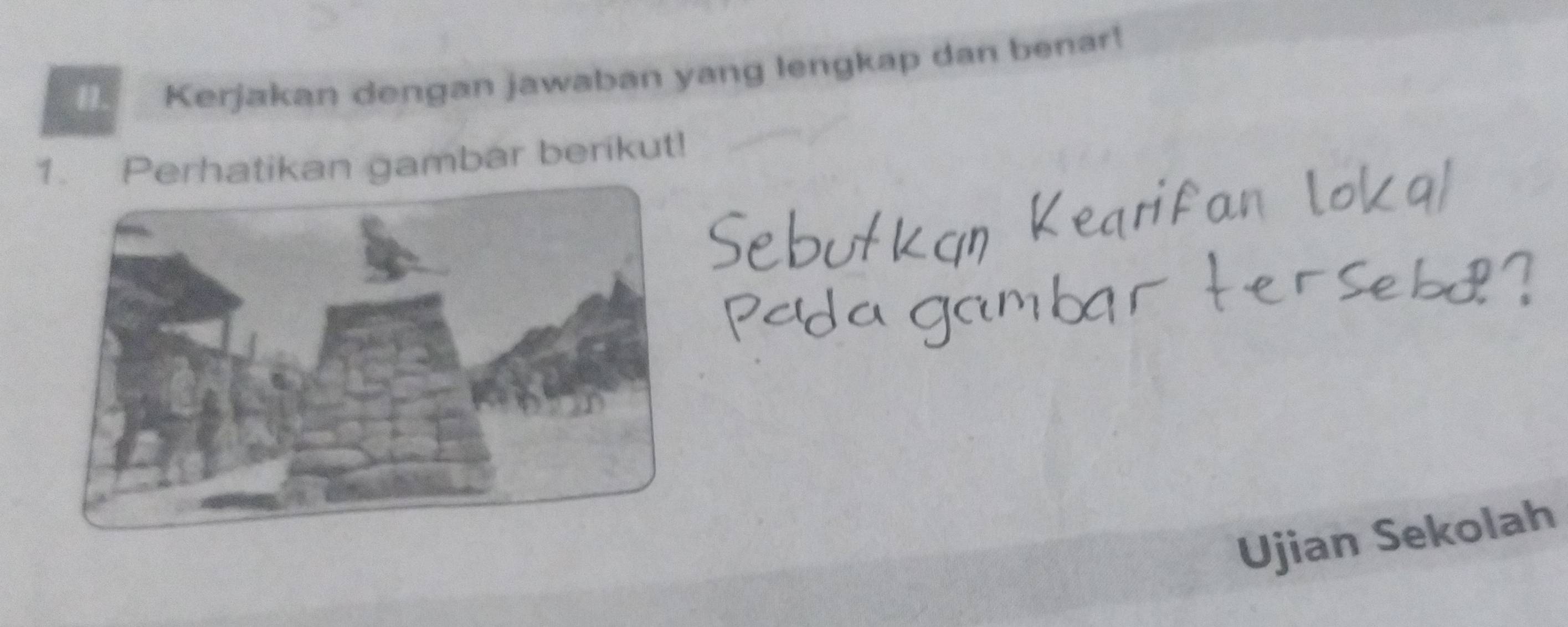 Kerjakan dengan jawaban yang lengkap dan benar! 
1. Perhatikan gambar berikut! 
Ujian Sekolah