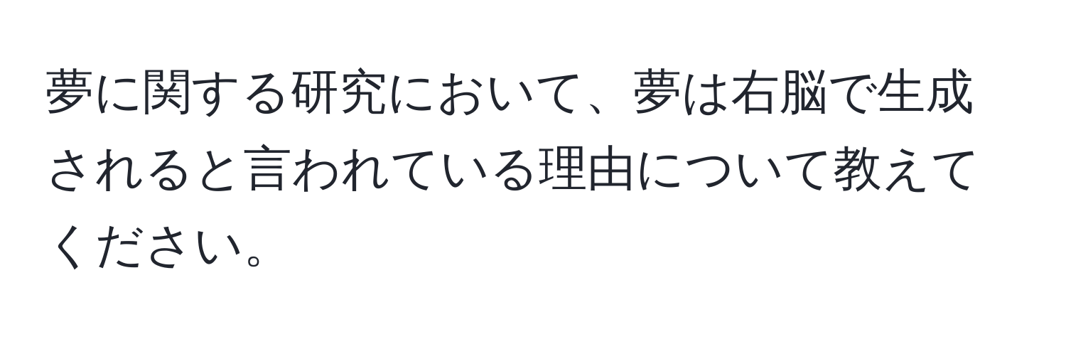 夢に関する研究において、夢は右脳で生成されると言われている理由について教えてください。