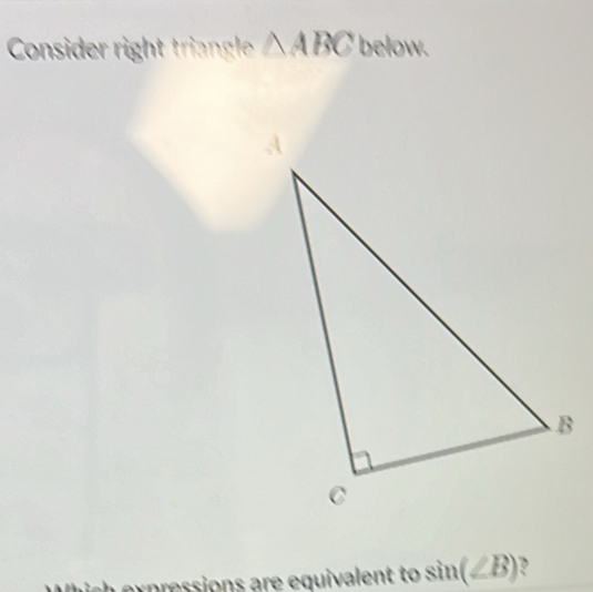 Solved: Consider right triangle ABC below. expressions are equivalent ...