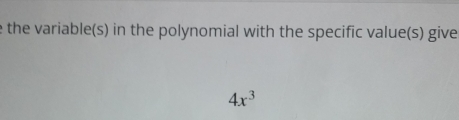 the variable(s) in the polynomial with the specific value(s) give
4x^3