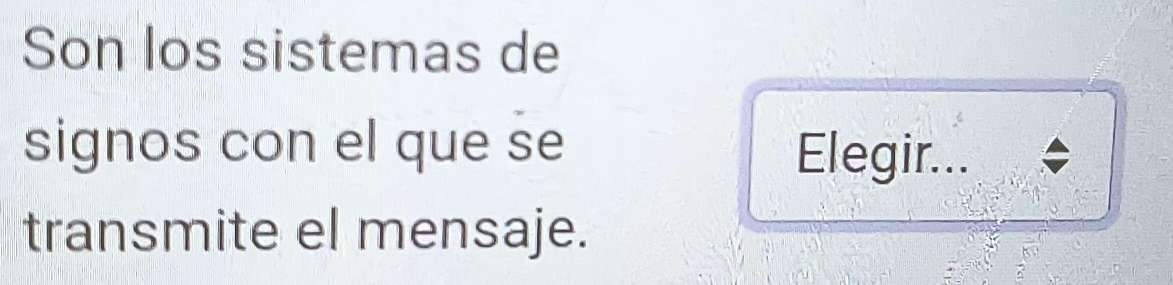 Son los sistemas de 
signos con el que se Elegir... 
transmite el mensaje.