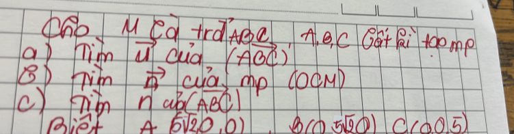 ho M eatraitee Ae c Qat Ri toemp 
ap hike vector u dud 
BD him vector A cla (Avector BC)
Imp doCMD 
c) hhin na (vector BC)
Blef A (sqrt(2),0,0) 3(05sqrt(2)0) C(00,5)