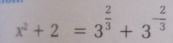 x^2+2=3^(frac 2)3+3^(-frac 2)3