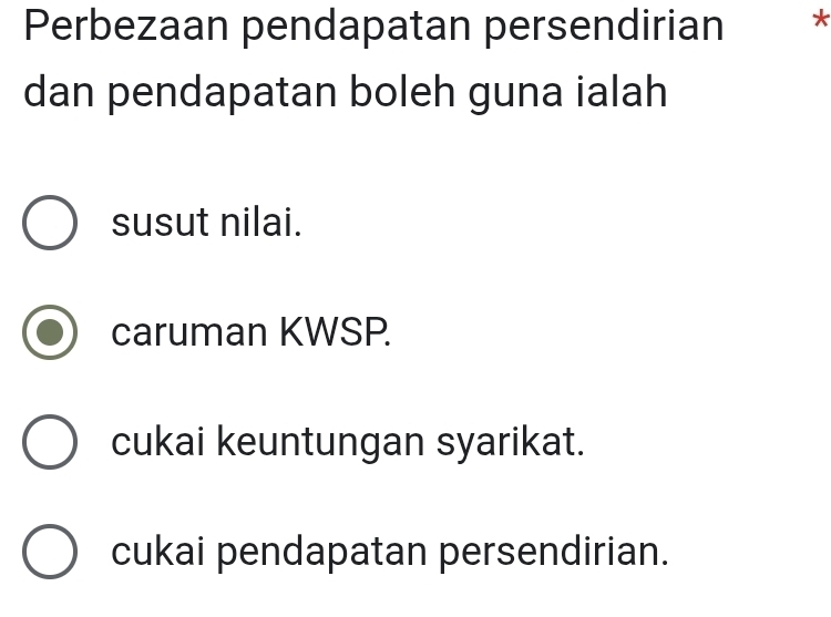 Perbezaan pendapatan persendirian * *
dan pendapatan boleh guna ialah
susut nilai.
caruman KWSP.
cukai keuntungan syarikat.
cukai pendapatan persendirian.