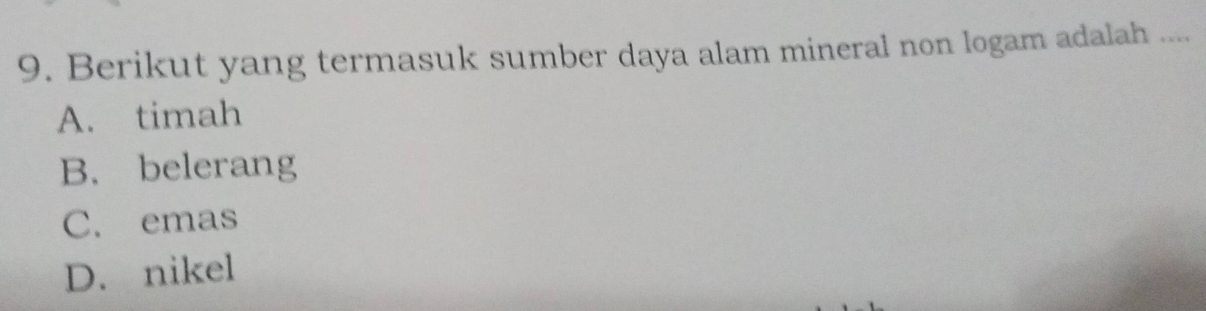 Berikut yang termasuk sumber daya alam mineral non logam adalah ....
A. timah
B. belerang
C. emas
D. nikel