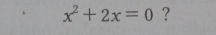 x^2+2x=0 ?