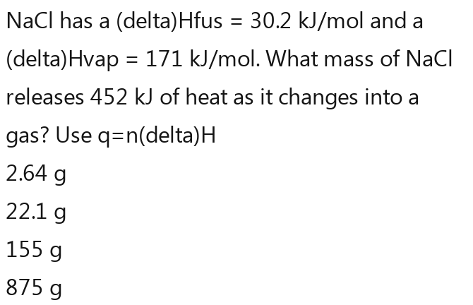 Solved: NaCl has a (delta)Hfus =30.2-30.2-30.2 kJ/mol and a (delta) Hvap  =171kJ /mol. What mass of [Chemistry]