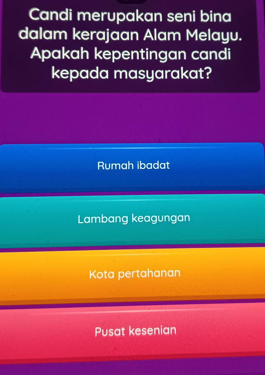 Candi merupakan seni bina
dalam kerajaan Alam Melayu.
Apakah kepentingan candi
kepada masyarakat?
Rumah ibadat
Lambang keagungan
Kota pertahanan
Pusat kesenian