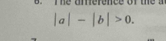 The aifference of the a
|a|-|b|>0.