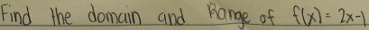 Find the domain and Range of f(x)=2x-1