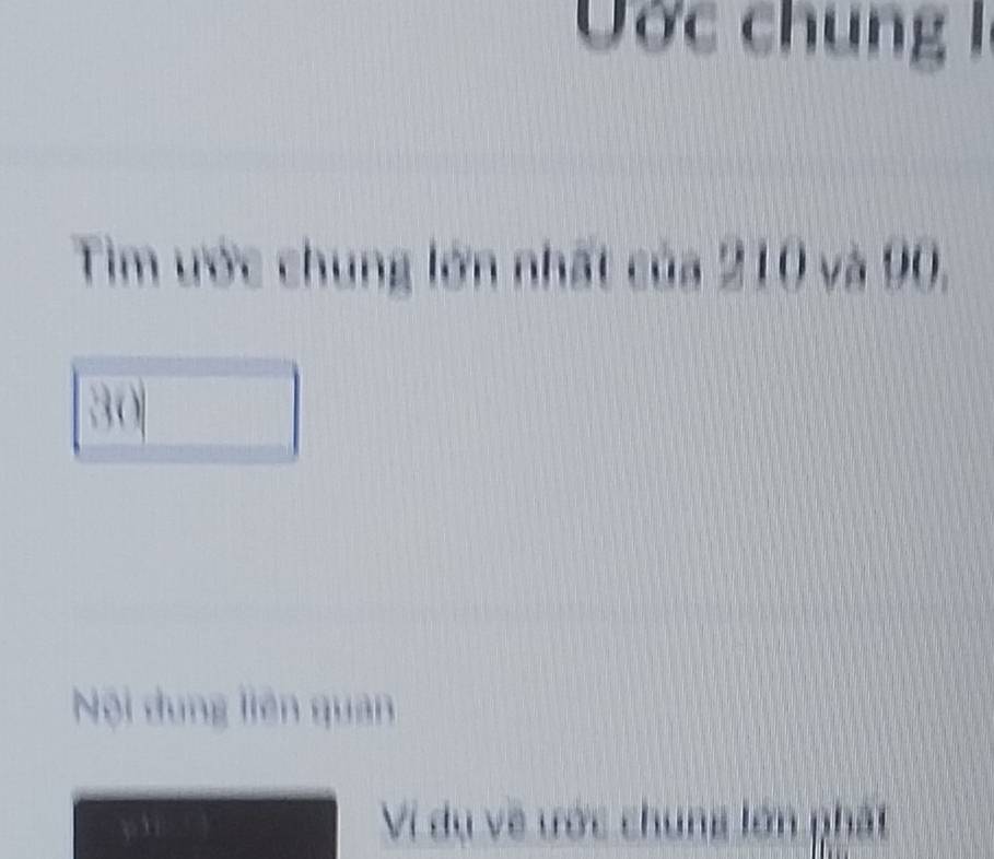 Ước chung 1 
Tim ước chung lớn nhất của 210 và 90, 
Nội dung liên quan 
Vi dụ về ước chung lớn phát