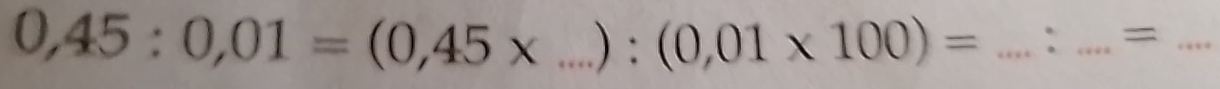 0,45:0,01=(0,45* _ ) :(0,01* 100)= _.. =_