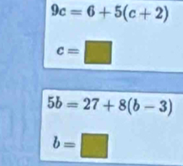 9c=6+5(c+2)
c=□
5b=27+8(b-3)
b=□