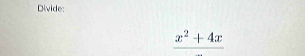 Divide:
_ x^2+4x