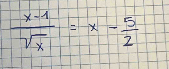  (x-1)/sqrt(x) =x- 5/2 