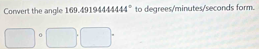 Convert the angle 169.491 94444444° to degrees/minutes/seconds form.
^□  (□)° 。 | "